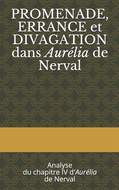 PROMENADE, ERRANCE et DIVATION dans Aur?ia de Nerval: Analyse du chapitre IV dAur?ia de Nerval (Paperback)