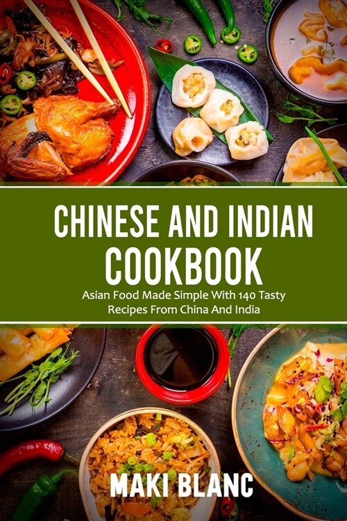 Chinese And Indian Cookbook: Asian Food Made Simple With 140 Tasty Recipes From China And India (Paperback)