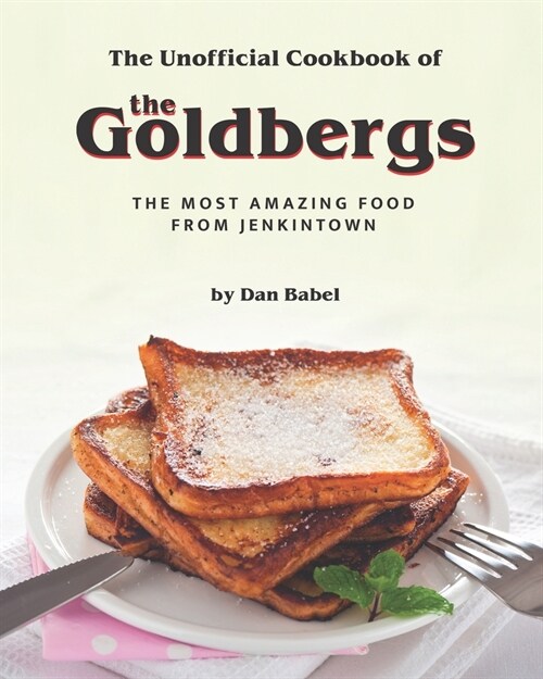 The Unofficial Cookbook of The Goldbergs: The Most Amazing Food from Jenkintown (Paperback)