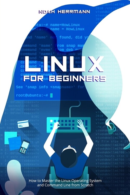 Linux for Beginners: How to Master the Linux Operating System and Command Line from Scratch (Paperback)