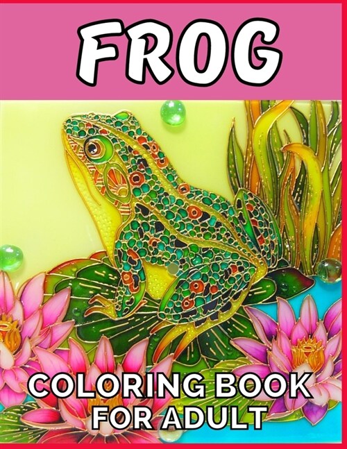 Frog coloring book for adult: An adult Beautiful Nature frog a coloring book with amazing Frog designs for stress relieving Adult Stress Relief & .. (Paperback)