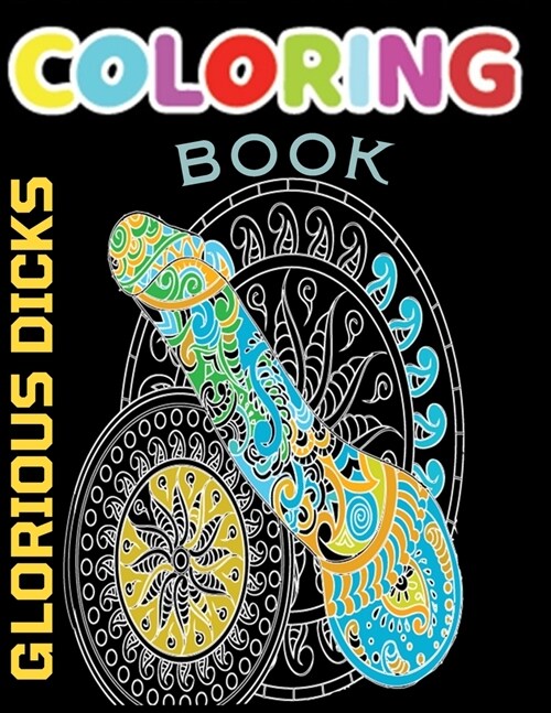 Glorious Dicks Coloring Book: Penis Coloring Book For Adults Midnight - Funny and Naughty Cock, Cute Funny Coloring Books for Adults (Paperback)