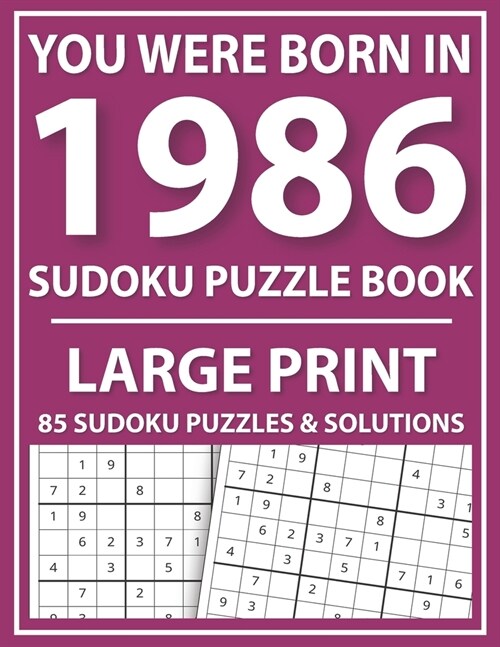 You Were Born In 1986: Sudoku Puzzle Book: Large Print Sudoku Puzzle Book For All Puzzle Fans With Puzzles & Solutions (Paperback)