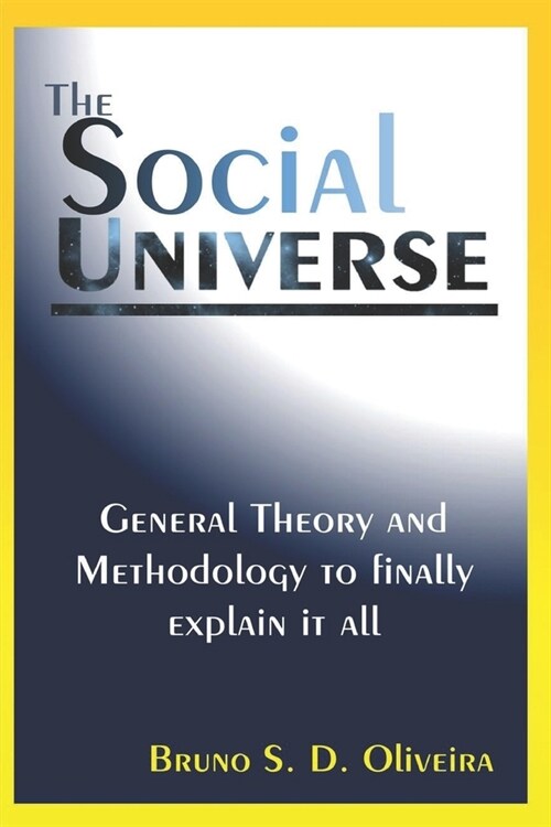 The Social Universe: General Theory and Methodology to finally explain it all (Paperback)