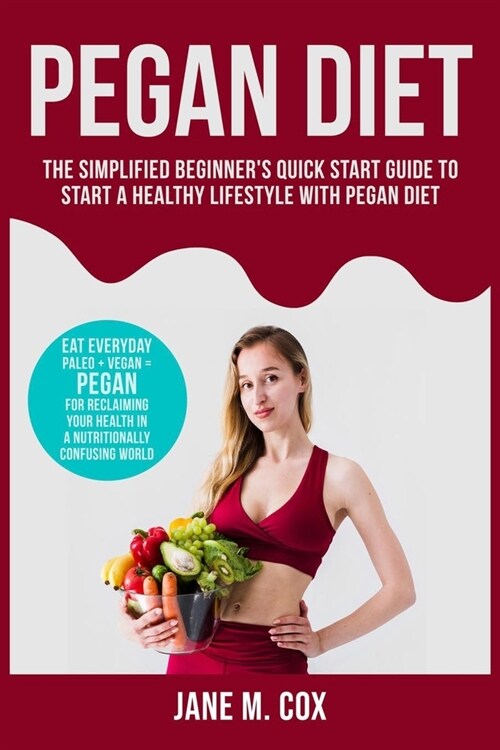 PEGAN Diet: The Simplified Beginners Quick Start Guide to Start a Healthy Lifestyle with PEGAN Diet (Paperback)