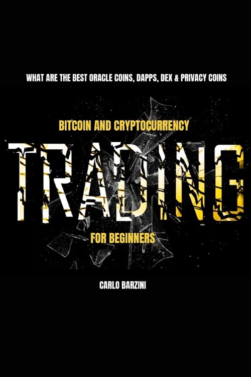 Bitcoin And Cryptocurrency Trading For Beginners: What Are The Best Oracle Coins, Dapps, Dex & Privacy Coins (Paperback)