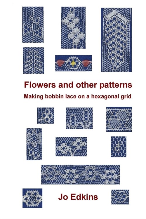 Flowers and other bobbin lace patterns: (colour edition): Making lace on a hexagonal grid (Paperback)