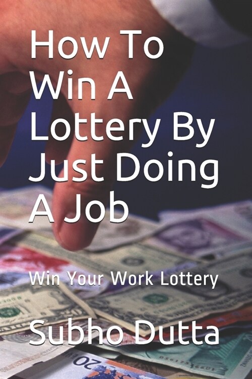 How To Win A Lottery By Just Doing A Job: Win Your Work Lottery (Paperback)