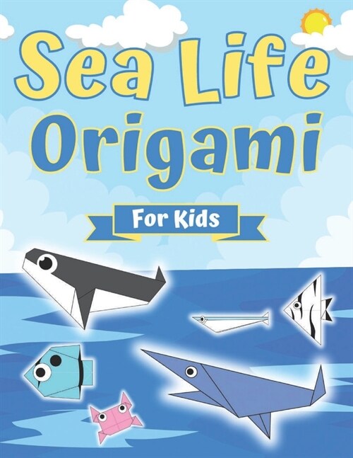 Sea Life Origami For Kids : Origami Fish and Other Sea Creatures, Perfect for Beginners ith Step- By-Step Instructions, To Creativity Training & Brain (Paperback)