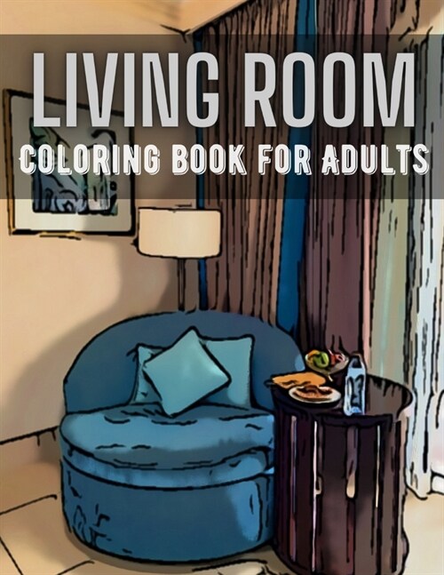 Living Room Coloring Book for Adults: Activity and Inspirational Home Ideas Stress Relief and Relaxation Colouring Book for Adults Create Your Dream H (Paperback)
