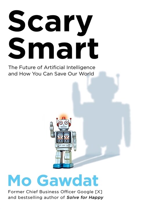 Scary Smart : The Future of Artificial Intelligence and How You Can Save Our World (Hardcover)
