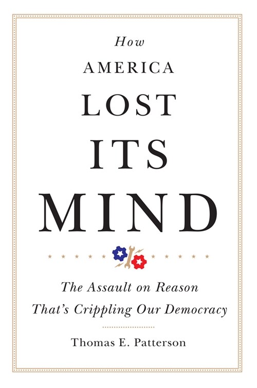 How America Lost Its Mind: The Assault on Reason Thats Crippling Our Democracy Volume 15 (Paperback)