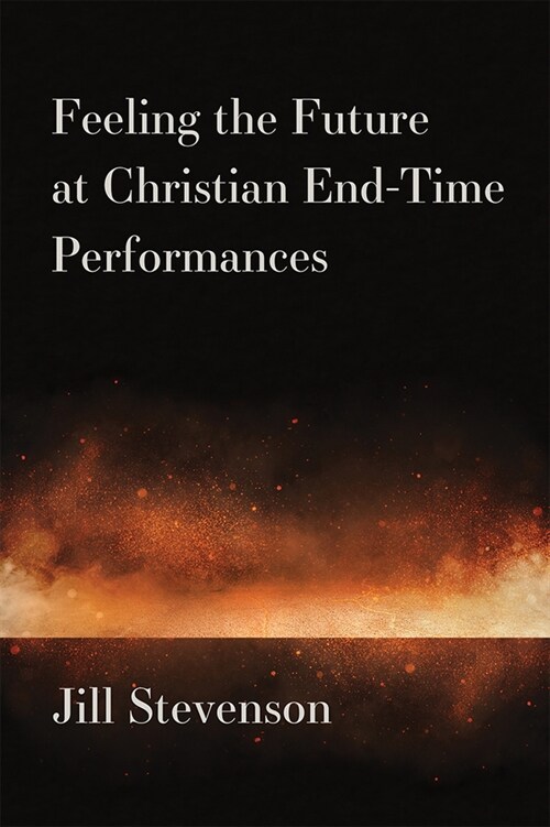 Feeling the Future at Christian End-Time Performances (Hardcover)