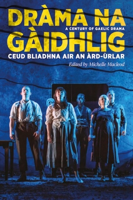 Drama na Gaidhlig: Ceud Bliadhna air an Ard-urlar : A Century of Gaelic Drama (Paperback)