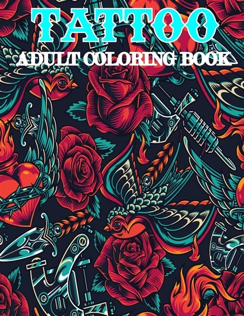 Tattoo Adult Coloring Book : Tattoo Coloring Pages for Adult Relaxation With Beautiful Modern Tattoo Designs Such as Sugar Skulls, Hearts, Roses and M (Paperback)