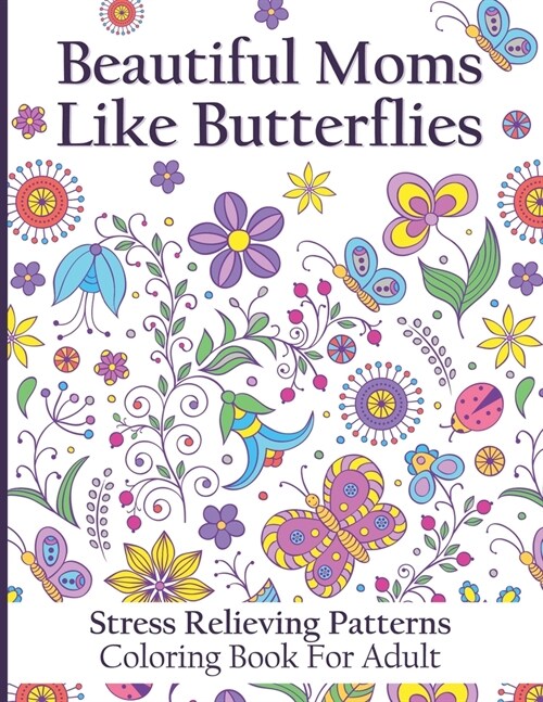 Beautiful Moms Like Butterflies- Stress Relieving Patterns Coloring Book For Adult: Make Your Mums Mood Happy With This Adorable Butterfly Book- Amaz (Paperback)