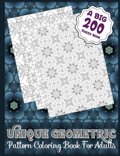 Unique Geometric Pattern Coloring Book For Adults (A Big 200 Pages Book): An Amazing 200 Patterns Geometric Coloring Book for Adults and Teens Relaxat (Paperback)