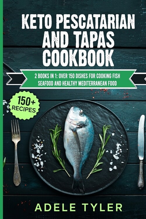 Keto Pescatarian And Tapas Cookbook: 2 Books In 1: Over 150 Dishes For Cooking Fish Seafood And Healthy Mediterranean Food (Paperback)