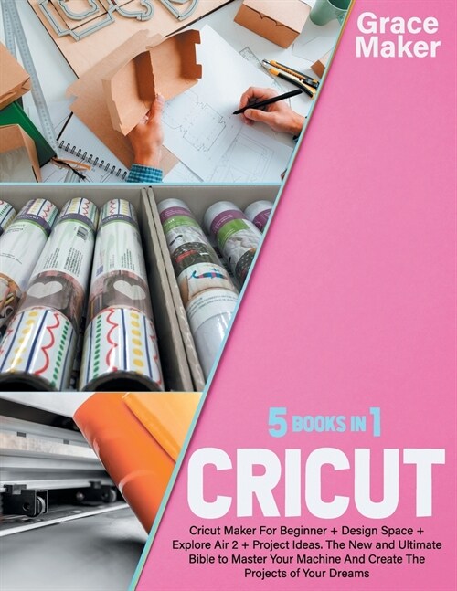 Cricut: CRICUT: 5 BOOK IN 1-Cricut Maker For Beginner + Design Space + Explore Air 2 + Project Ideas. The New and Ultimate Bib (Paperback)