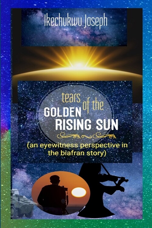 Tears of the Golden Rising Sun: An Eyewitness Perspective in the Biafran Story (Paperback)