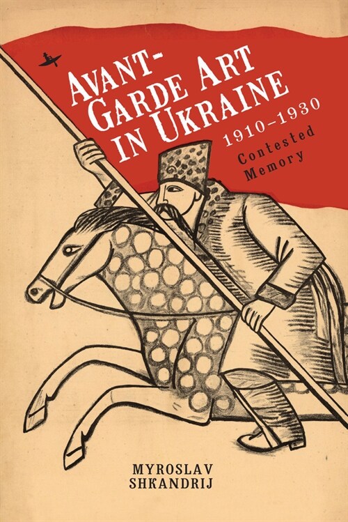 Avant-Garde Art in Ukraine, 1910-1930: Contested Memory (Paperback)