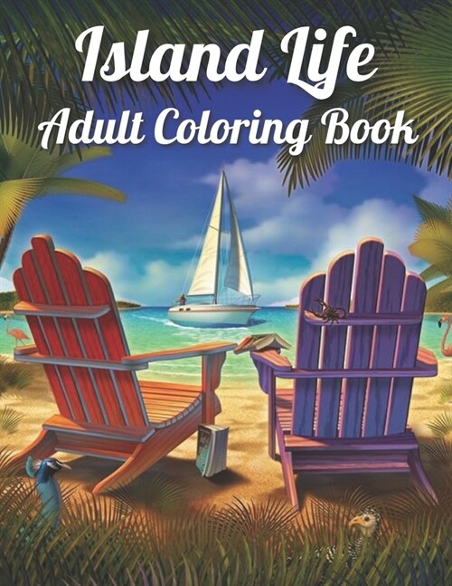 Island Life Adult Coloring Book: An Adult Coloring Book with Relaxing Island Life Scenes, Exotic Ocean Landscapes and Stress Relieving Whimsical Wildl (Paperback)