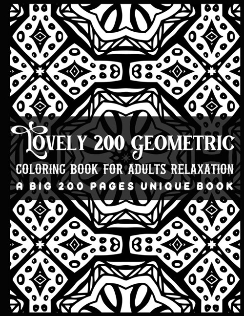 Lovely 200 Geometric Coloring Book for Adults Relaxation A Big 200 Pages Unique Book: This Book are Great for Adults and Teens That are Inspired to Me (Paperback)