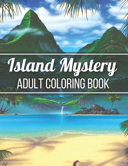 Island Mystery Adult Coloring Book: An Adult Coloring Book with Relaxing Island Life Scenes, Exotic Ocean Landscapes and Stress Relieving Whimsical Wi (Paperback)