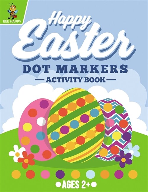 Happy Easter Dot Markers Activity Book Ages 2+ : Easy Guided BIG DOTS | Do a Dot Coloring Book For Kids Ages 2-5 | Easter Gifts for Toddlers (Paperback)