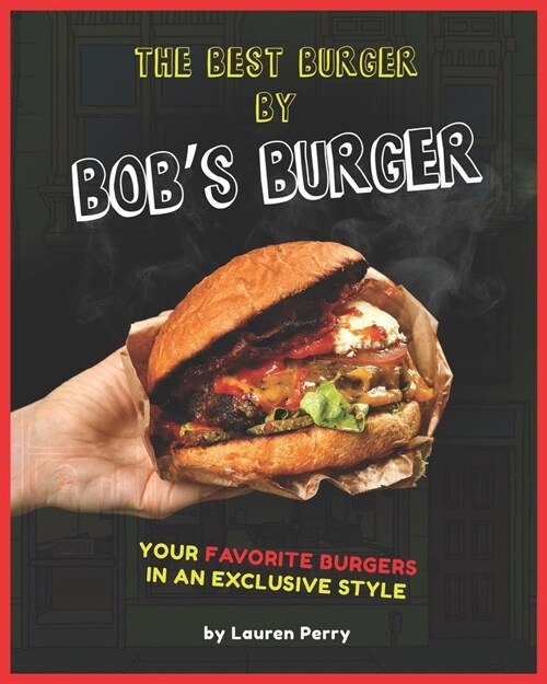 The Best Burger by Bobs Burger: Your Favorite Burgers in an Exclusive Style (Paperback)