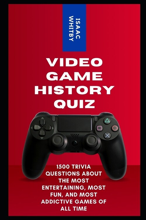 Video Game History Quiz: 1500 Trivia Questions about the Most Entertaining, Most Fun, and Most Addictive Games of All Time (Paperback)
