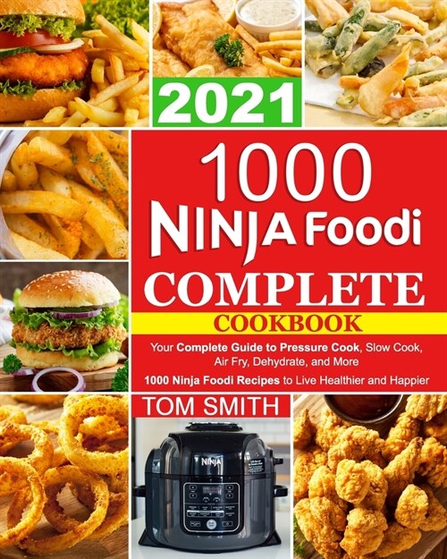1000 Ninja Foodi Complete Cookbook 2021: Your Complete Guide to Pressure Cook, Slow Cook, Air Fry, Dehydrate, and More - 1000 Ninja Foodi Recipes to L (Paperback)