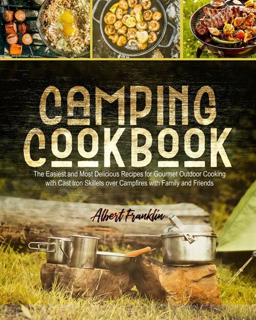 Camping Cookbook: The Easiest and Most Delicious Recipes for Gourmet Outdoor Cooking with Cast Iron Skillets over Campfires with Family (Paperback)