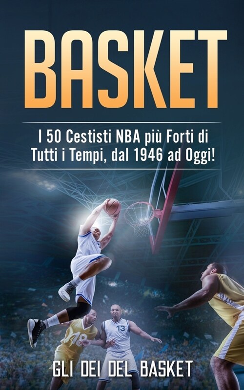 Basket: I 50 Cestisti NBA pi?Forti di Tutti i Tempi, dal 1946 ad Oggi! (Paperback)