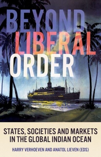 Beyond Liberal Order : States, Societies and Markets in the Global Indian Ocean (Paperback)