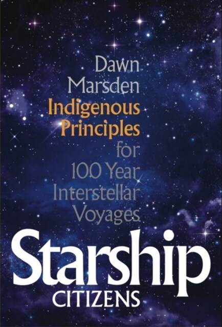 Starship Citizens: Indigenous Priniciples for 100 Year Interstellar Voyages (Paperback)