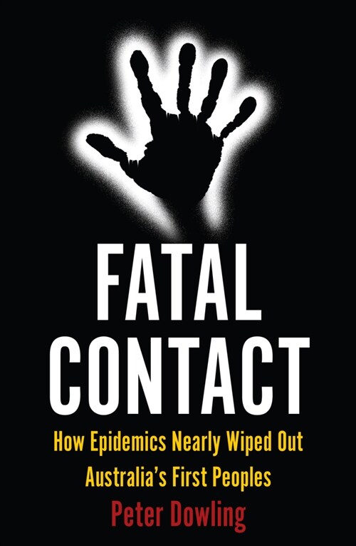 Fatal Contact: How Epidemics Nearly Wiped Out Australias First Peoples (Paperback)
