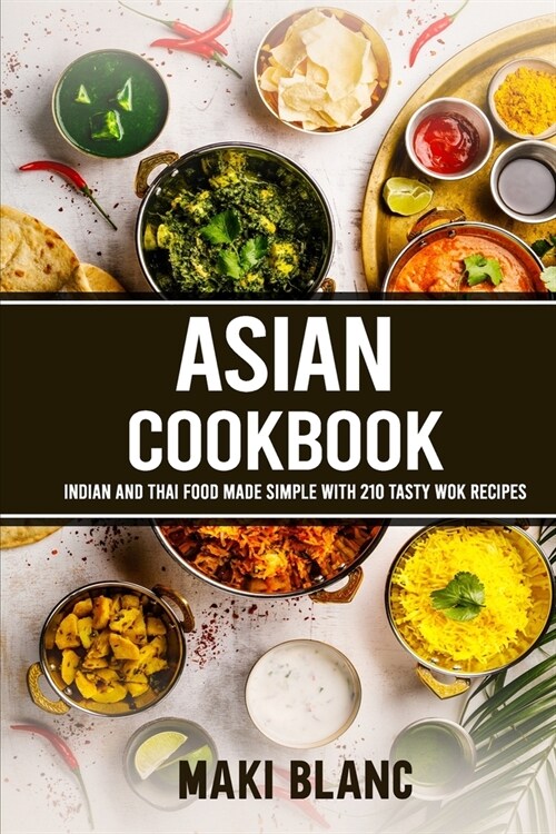 Asian Cookbook: Indian And Thai Food Made Simple With 210 Tasty Wok Recipes (Paperback)