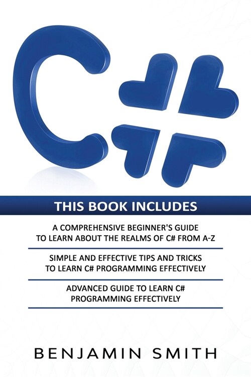 C#: 3 in 1- Beginners Guide+ Simple and Effective Tips and Tricks+ Advanced Guide to Learn C# Programming Effectively (Paperback)