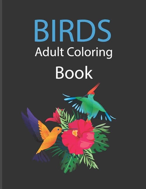 Birds Adult Coloring Book : A Bird Lovers Coloring Book with 50 Gorgeous Bird Designs . Stress Relieving Birds Designs (Paperback)