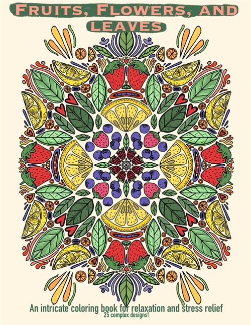 Fruits, Flowers, and Leaves: an intricate coloring book for relaxation and stress relief (Paperback)