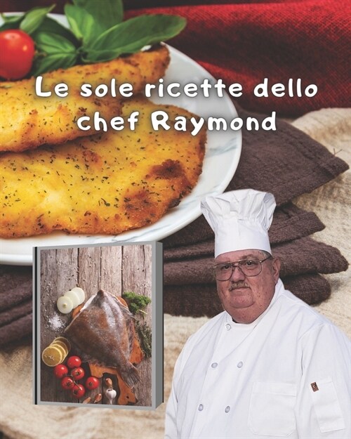 Le sole ricette dello chef Raymond: Ricette per passera intera o filetti di passera da forno (Paperback)