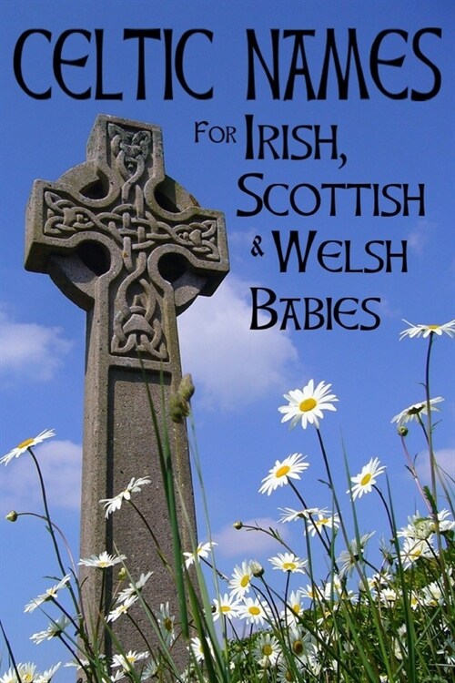 Celtic Names for Irish, Scottish and Welsh Babies: Over 4000 Baby Names from Ireland, Scotland and Wales (Paperback)