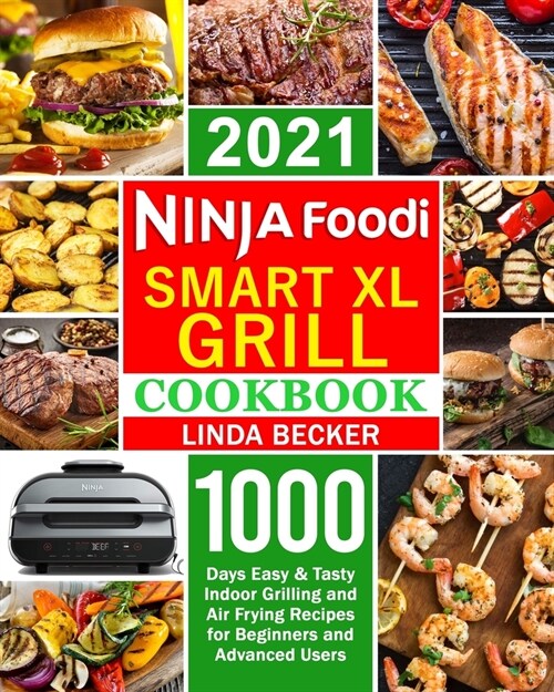 Ninja Smart XL Grill Cookbook 2021: 1000-Days Easy & Tasty Indoor Grilling and Air Frying Recipes for Beginners and Advanced Users (Paperback)