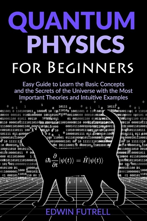 Quantum Physics for Beginners: Easy Guide to Learn the Basic Concepts and the Secrets of the Universe with the Most Important Theories and Intuitive (Paperback)