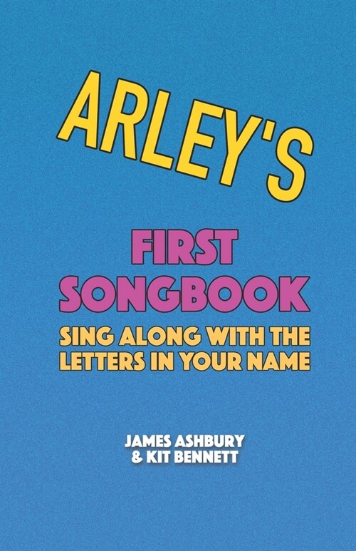 Arleys First Songbook: Sing Along with the Letters in Your Name (Paperback)