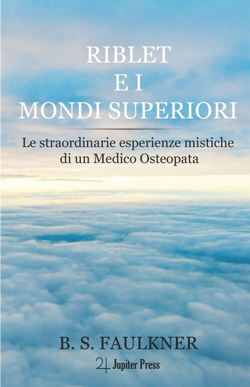 Riblet e i Mondi Superiori: Le straordinarie esperienze mistiche di un Medico Osteopata (Paperback)