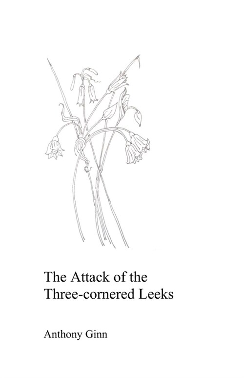 The Attack of the Three-cornered Leeks : A collection of poetry by Anthony Ginn (Paperback)