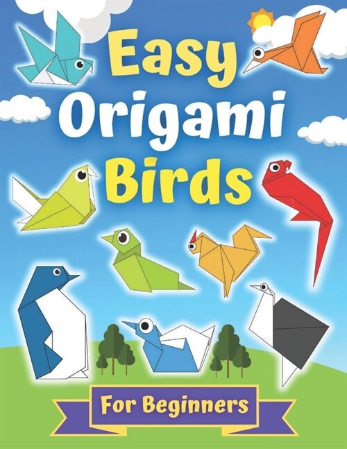 Easy Origami Birds For Beginners : Perfect Origami Book for Kids and Adults, 20 Amazing Projects About Birds for beginners With Step- By-Step Instruct (Paperback)