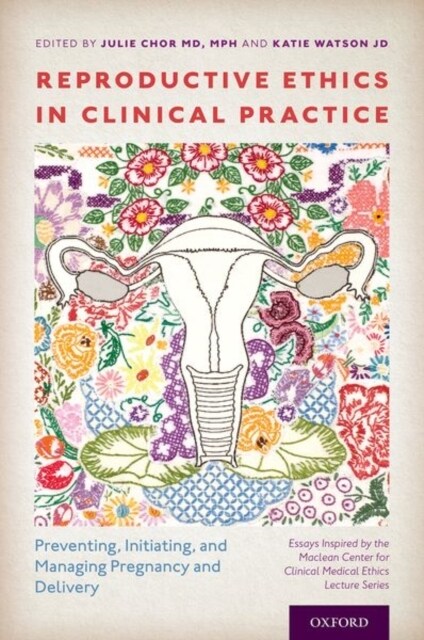 Reproductive Ethics in Clinical Practice: Preventing, Initiating, and Managing Pregnancy and Delivery--Essays Inspired by the MacLean Center for Clini (Paperback)